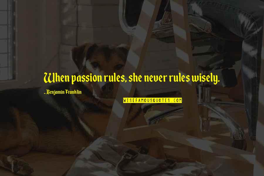 Sarsan General Trading Quotes By Benjamin Franklin: When passion rules, she never rules wisely. Sarsan General Trading Quotes By Benjamin Franklin: When passion rules, she never rules wisely.