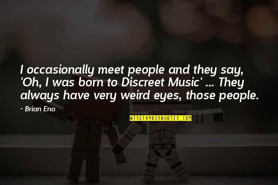 Sarsan General Trading Quotes By Brian Eno: I occasionally meet people and they say, 'Oh, Sarsan General Trading Quotes By Brian Eno: I occasionally meet people and they say, 'Oh,