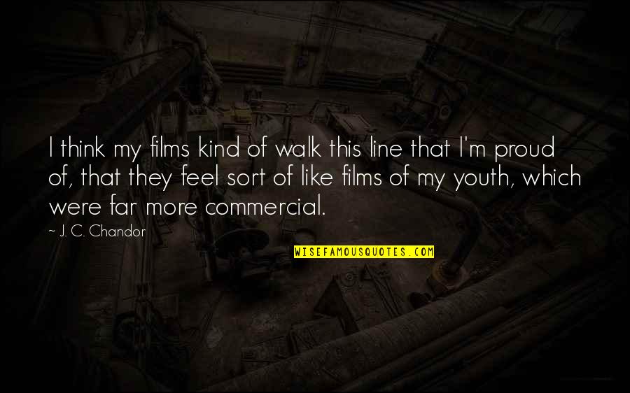 Sarsan General Trading Quotes By J. C. Chandor: I think my films kind of walk this Sarsan General Trading Quotes By J. C. Chandor: I think my films kind of walk this