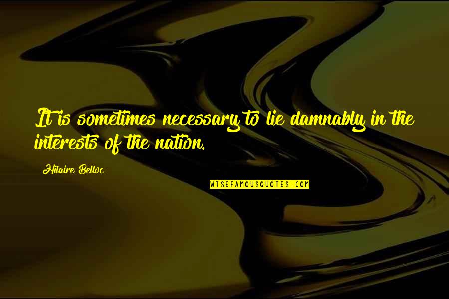 Sarsen Circle Quotes By Hilaire Belloc: It is sometimes necessary to lie damnably in