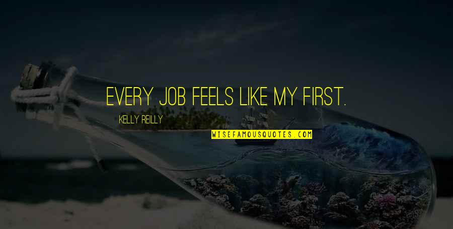 Sarsine Quotes By Kelly Reilly: Every job feels like my first.