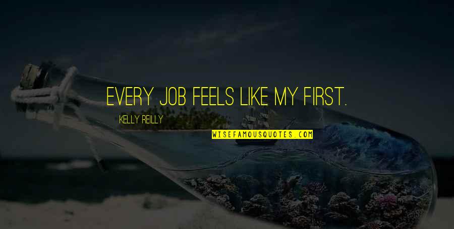 Sarsine Quotes By Kelly Reilly: Every job feels like my first. Sarsine Quotes By Kelly Reilly: Every job feels like my first.