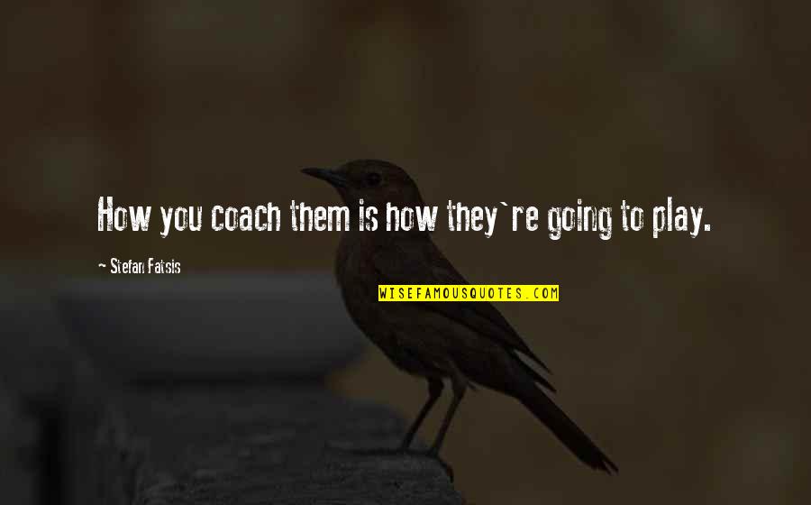 Sarsine Quotes By Stefan Fatsis: How you coach them is how they're going