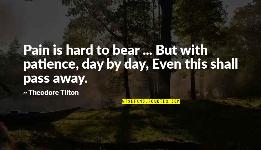 Sarsine Quotes By Theodore Tilton: Pain is hard to bear ... But with