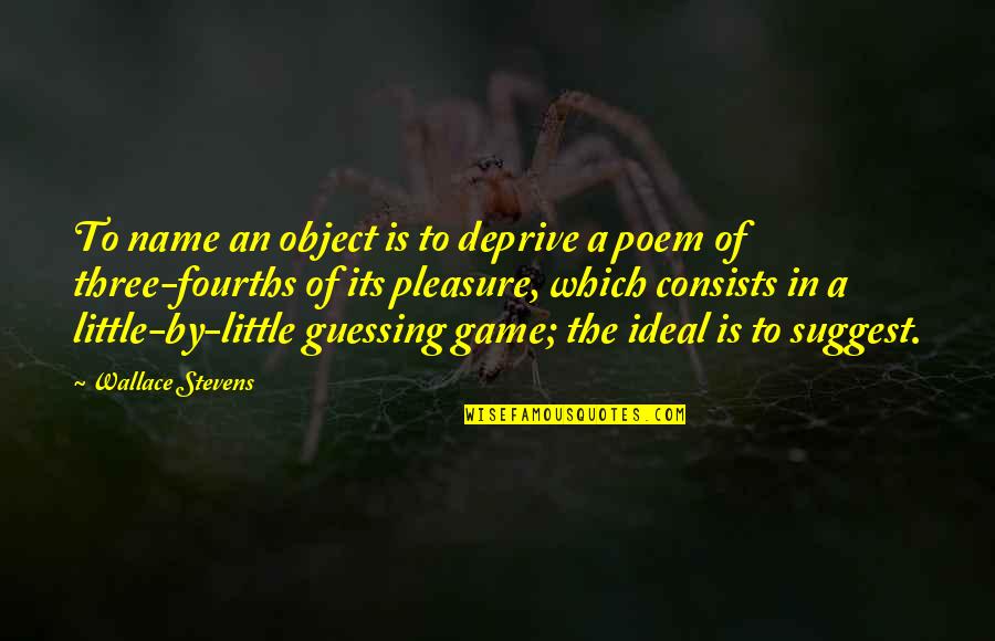 Sarsine Quotes By Wallace Stevens: To name an object is to deprive a Sarsine Quotes By Wallace Stevens: To name an object is to deprive a