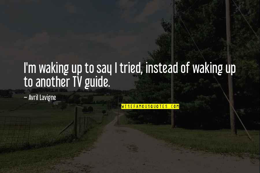 Sarso Khet Quotes By Avril Lavigne: I'm waking up to say I tried, instead