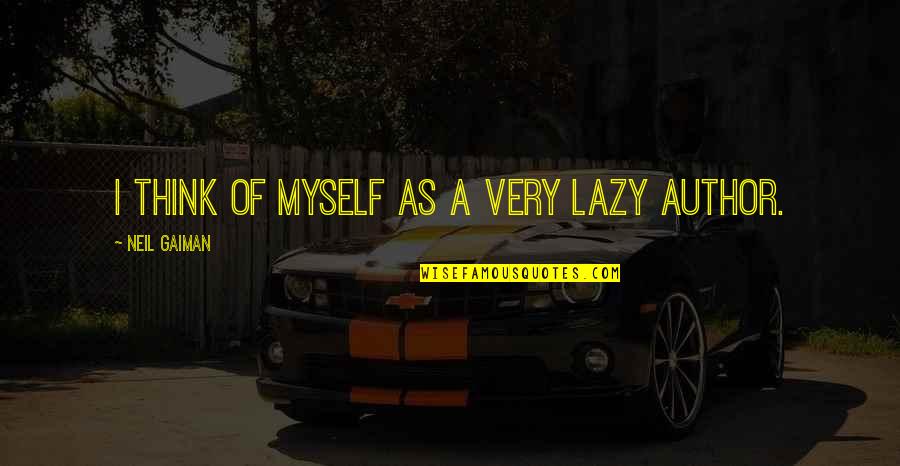 Sarso Khet Quotes By Neil Gaiman: I think of myself as a very lazy