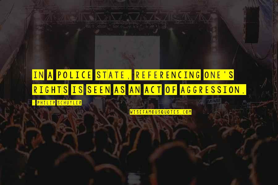 Sarso Khet Quotes By Philip Schuyler: In a police state, referencing one's rights is