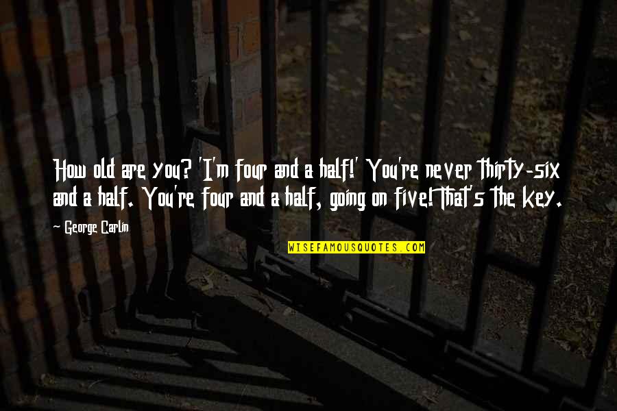 Sarsons Browning Quotes By George Carlin: How old are you? 'I'm four and a