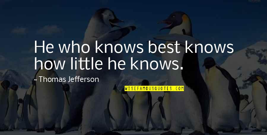 Sarsons Garage Quotes By Thomas Jefferson: He who knows best knows how little he Sarsons Garage Quotes By Thomas Jefferson: He who knows best knows how little he