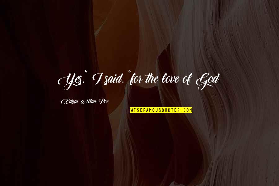 Sarstedt Ag Quotes By Edgar Allan Poe: Yes," I said, "for the love of God! Sarstedt Ag Quotes By Edgar Allan Poe: Yes," I said, "for the love of God!