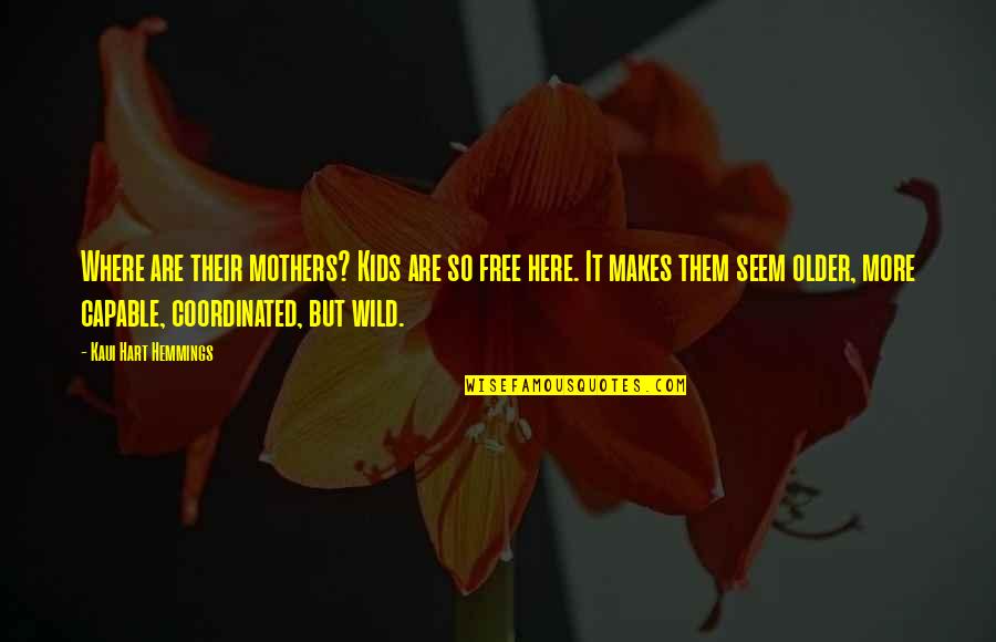 Sart Quotes By Kaui Hart Hemmings: Where are their mothers? Kids are so free