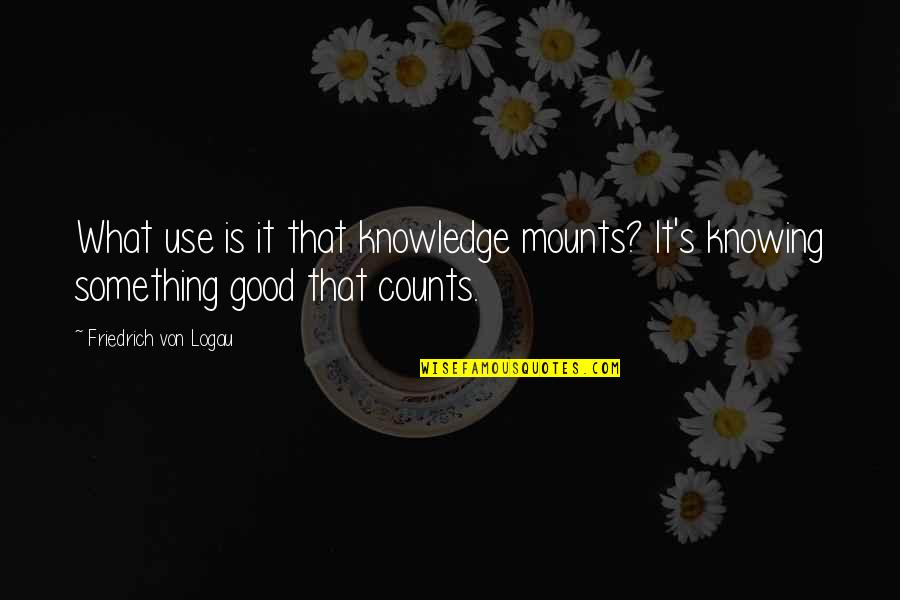 Sartartia Quotes By Friedrich Von Logau: What use is it that knowledge mounts? It's