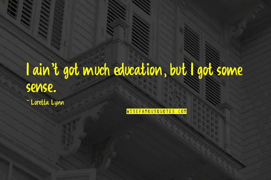 Sartartia Quotes By Loretta Lynn: I ain't got much education, but I got