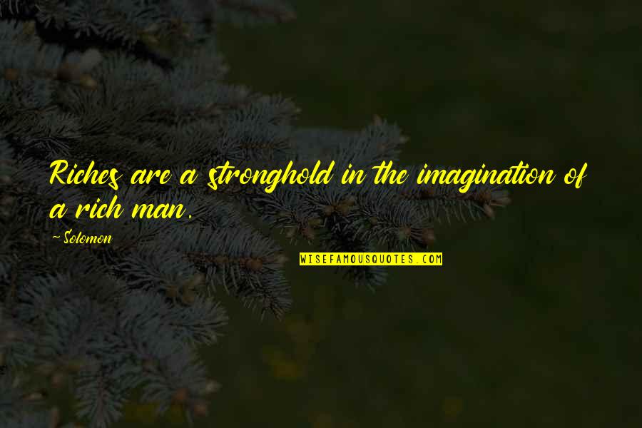 Sartenes En Quotes By Solomon: Riches are a stronghold in the imagination of