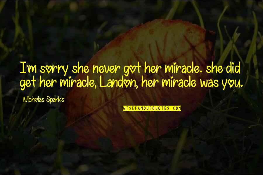 Sarthak Quotes By Nicholas Sparks: I'm sorry she never got her miracle. she
