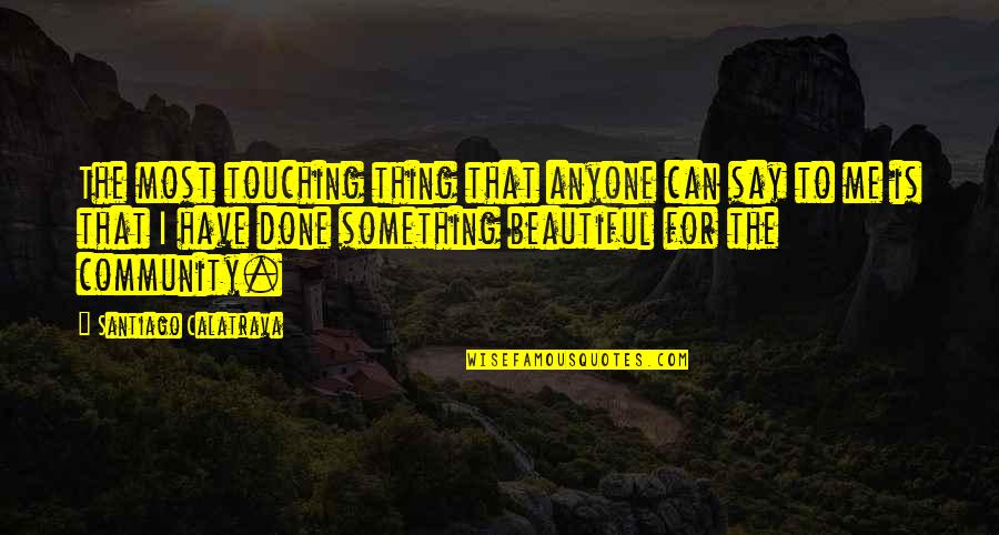 Sartine Quotes By Santiago Calatrava: The most touching thing that anyone can say