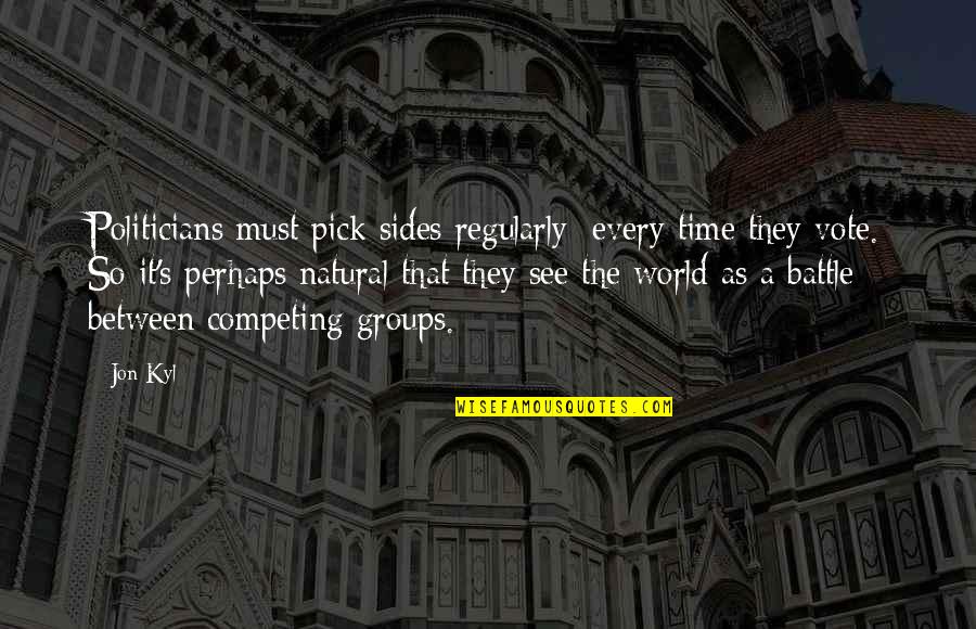 Sartisohn Quotes By Jon Kyl: Politicians must pick sides regularly; every time they Sartisohn Quotes By Jon Kyl: Politicians must pick sides regularly; every time they