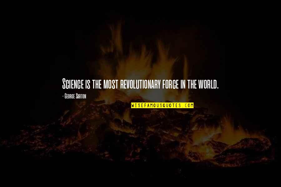 Sarton Quotes By George Sarton: Science is the most revolutionary force in the Sarton Quotes By George Sarton: Science is the most revolutionary force in the