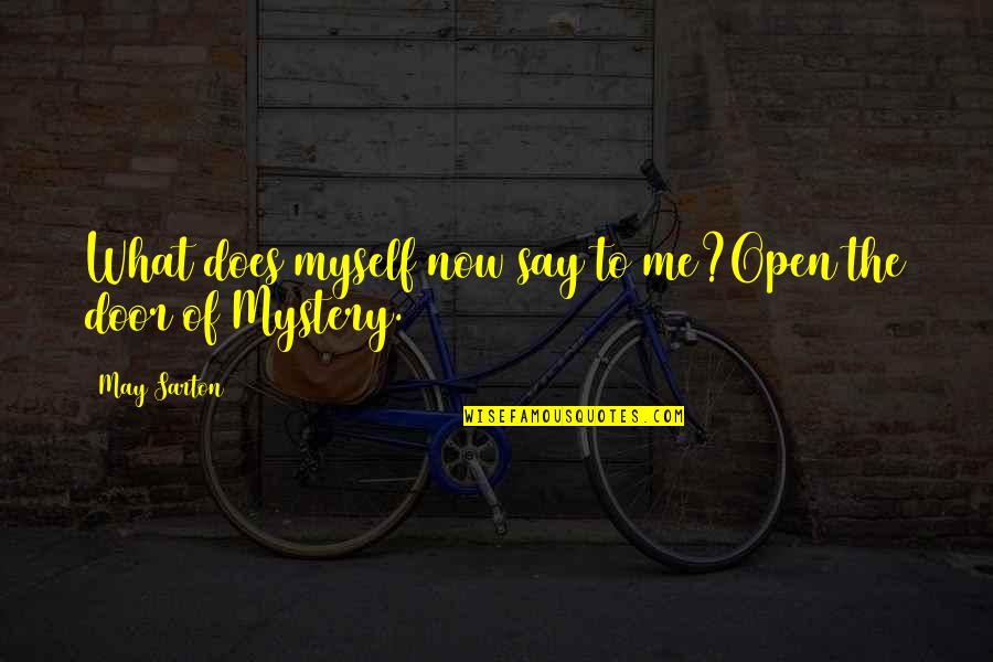 Sarton Quotes By May Sarton: What does myself now say to me?Open the