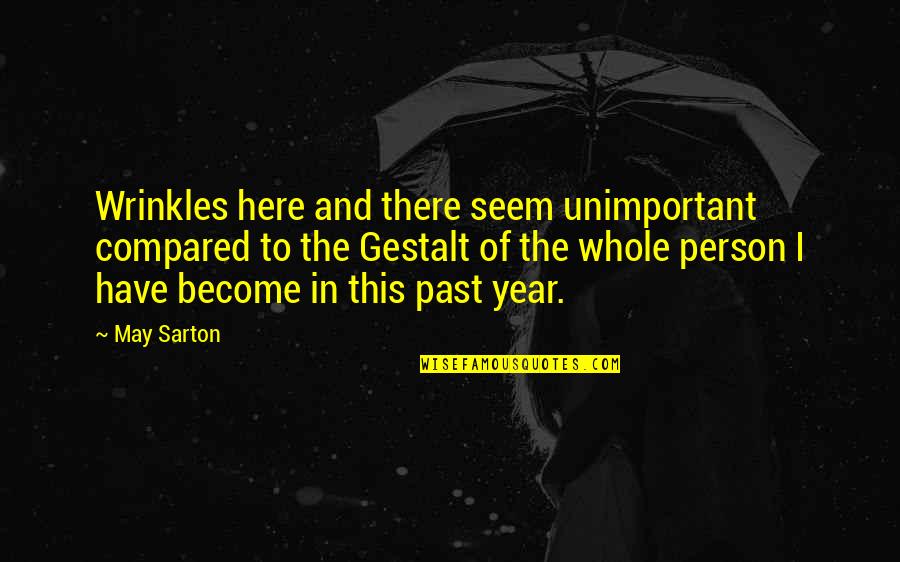 Sarton Quotes By May Sarton: Wrinkles here and there seem unimportant compared to