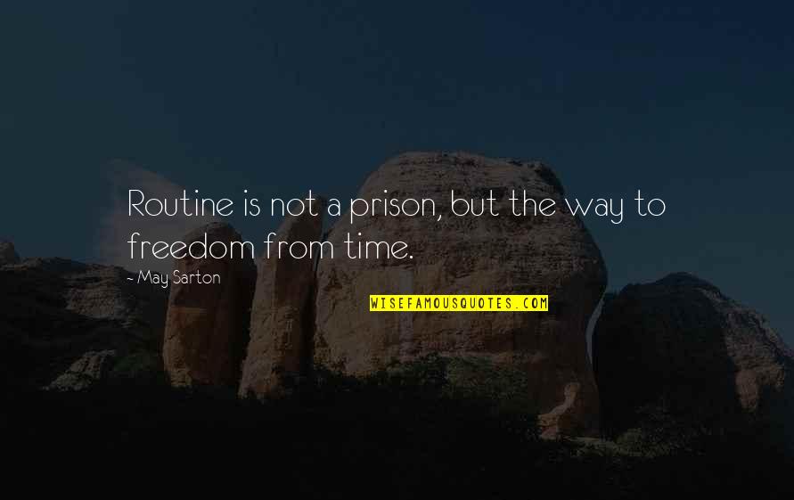 Sarton Quotes By May Sarton: Routine is not a prison, but the way