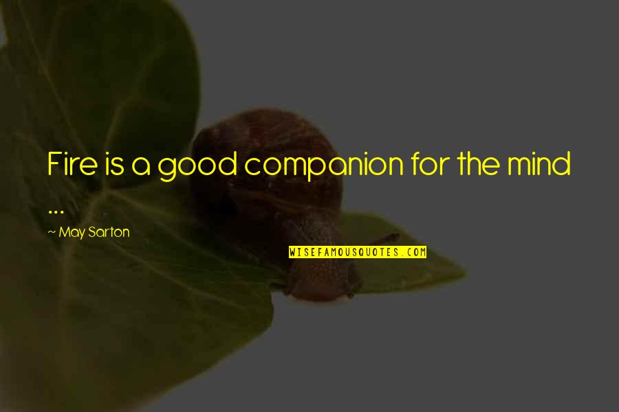 Sarton Quotes By May Sarton: Fire is a good companion for the mind