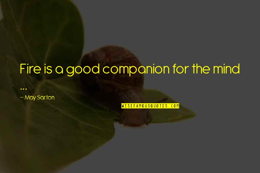 Sarton Quotes By May Sarton: Fire is a good companion for the mind Sarton Quotes By May Sarton: Fire is a good companion for the mind