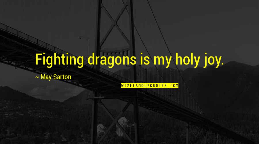 Sarton Quotes By May Sarton: Fighting dragons is my holy joy.