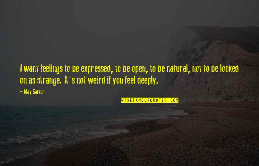 Sarton Quotes By May Sarton: I want feelings to be expressed, to be Sarton Quotes By May Sarton: I want feelings to be expressed, to be