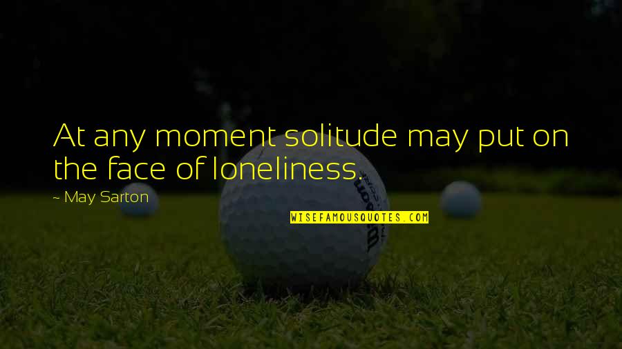 Sarton Quotes By May Sarton: At any moment solitude may put on the