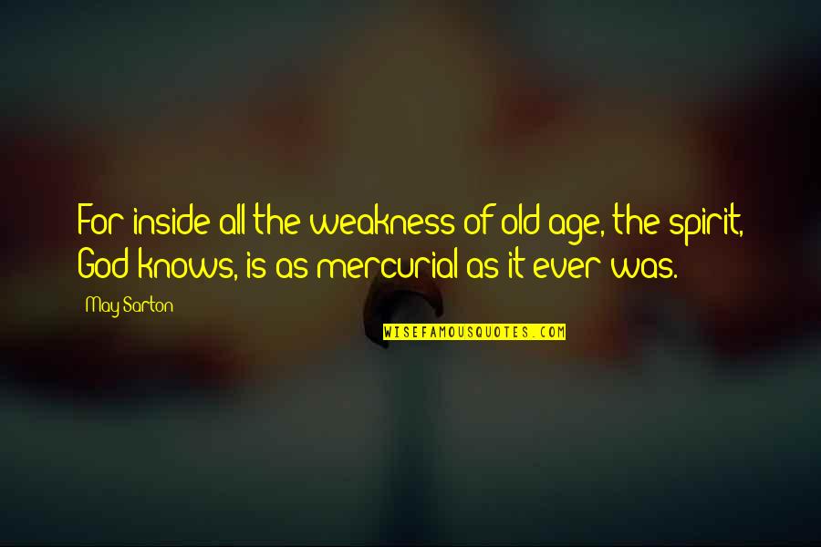 Sarton Quotes By May Sarton: For inside all the weakness of old age, Sarton Quotes By May Sarton: For inside all the weakness of old age,