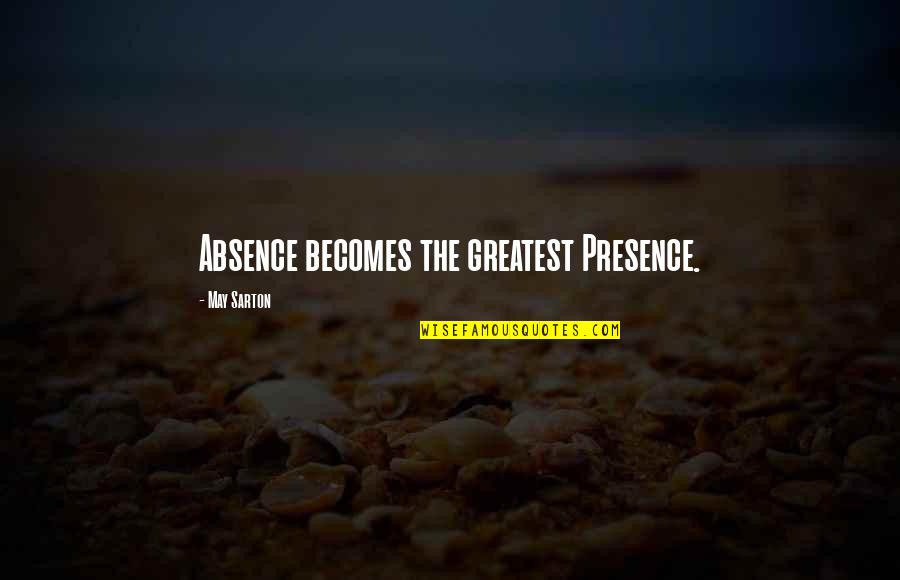 Sarton Quotes By May Sarton: Absence becomes the greatest Presence. Sarton Quotes By May Sarton: Absence becomes the greatest Presence.