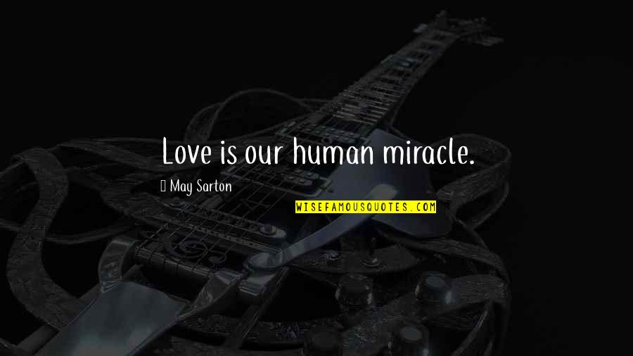 Sarton Quotes By May Sarton: Love is our human miracle.