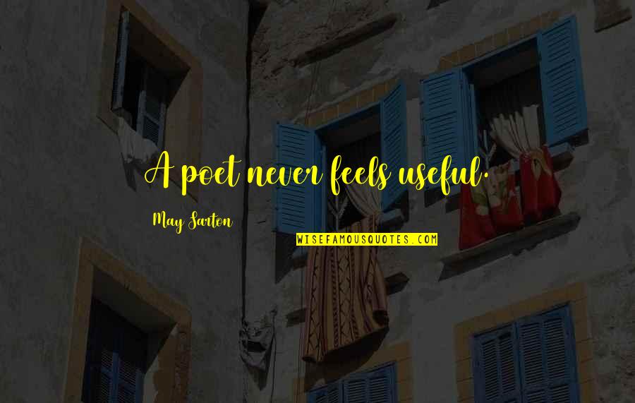 Sarton Quotes By May Sarton: A poet never feels useful. Sarton Quotes By May Sarton: A poet never feels useful.