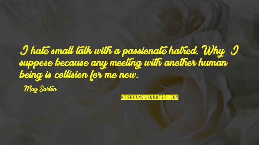 Sarton Quotes By May Sarton: I hate small talk with a passionate hatred.