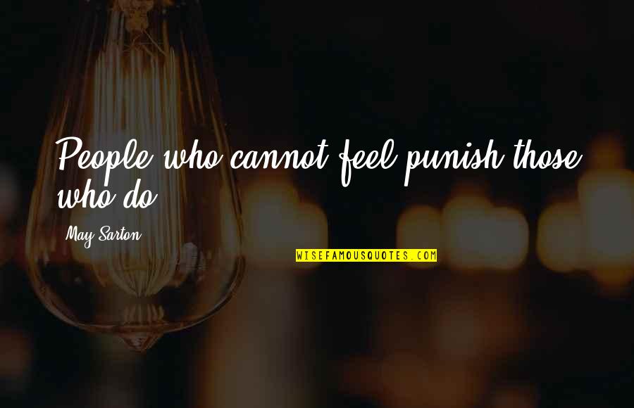 Sarton Quotes By May Sarton: People who cannot feel punish those who do.