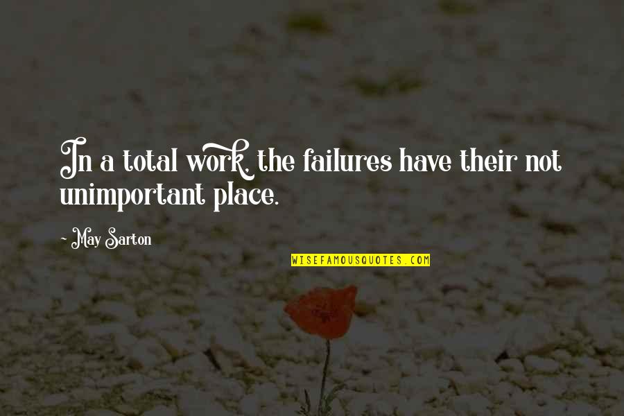 Sarton Quotes By May Sarton: In a total work, the failures have their