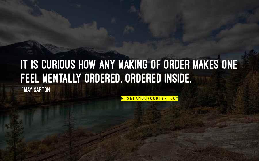 Sarton Quotes By May Sarton: It is curious how any making of order