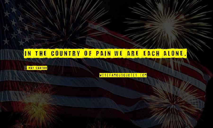 Sarton Quotes By May Sarton: In the country of pain we are each Sarton Quotes By May Sarton: In the country of pain we are each