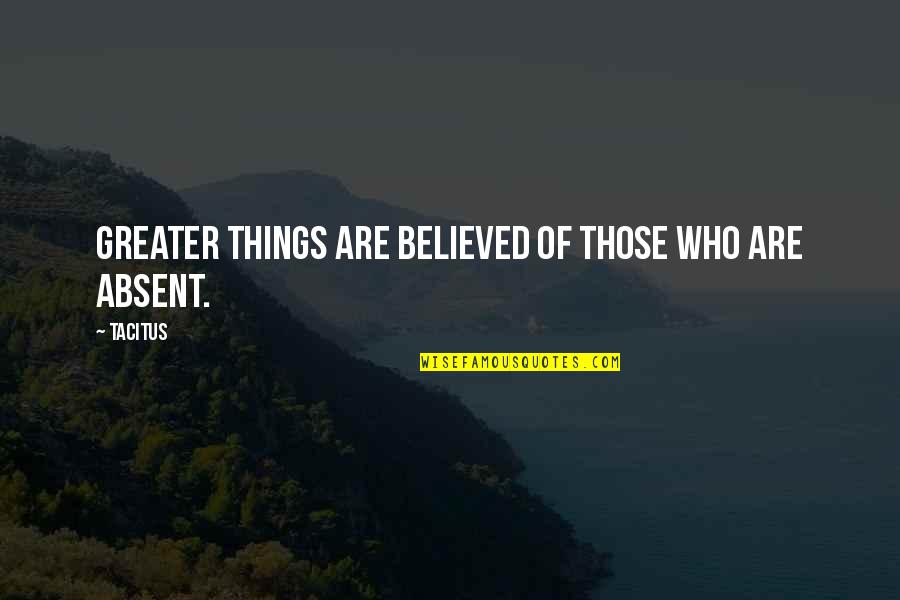 Sartor Quotes By Tacitus: Greater things are believed of those who are