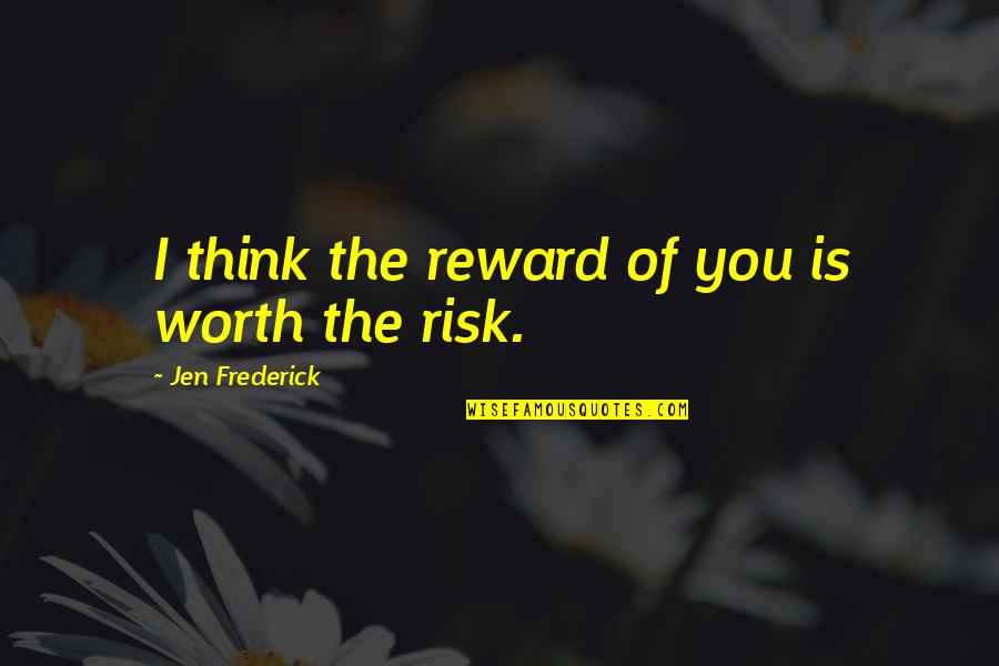 Sartore Boots Quotes By Jen Frederick: I think the reward of you is worth Sartore Boots Quotes By Jen Frederick: I think the reward of you is worth