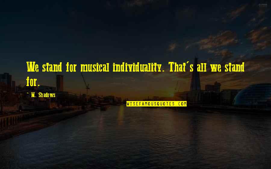 Sartore Chaussure Quotes By M. Shadows: We stand for musical individuality. That's all we