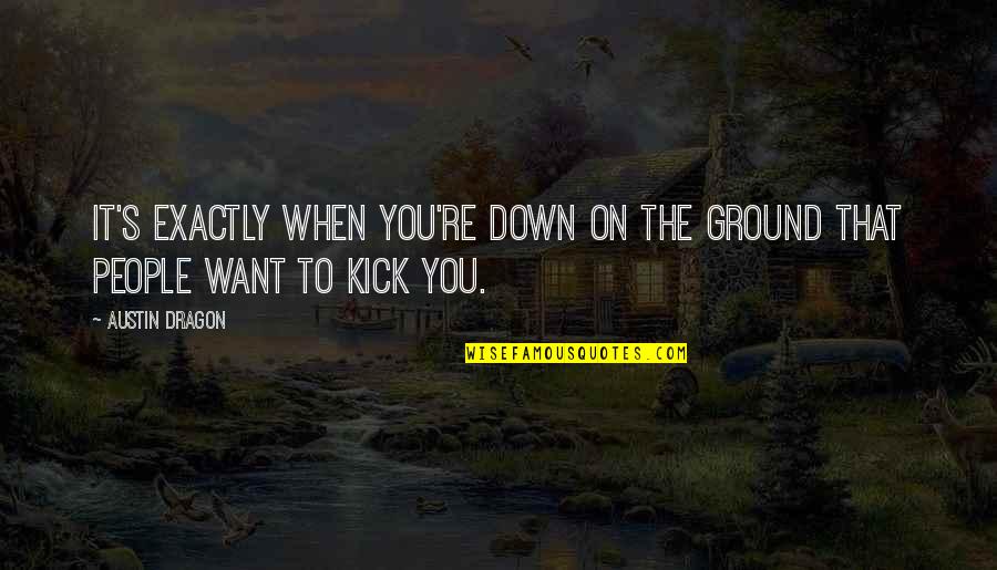 Sartorelli Cookies Quotes By Austin Dragon: It's exactly when you're down on the ground