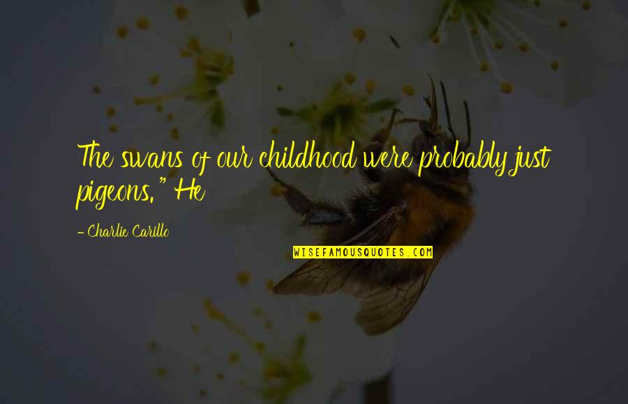 Sartorially Defined Quotes By Charlie Carillo: The swans of our childhood were probably just