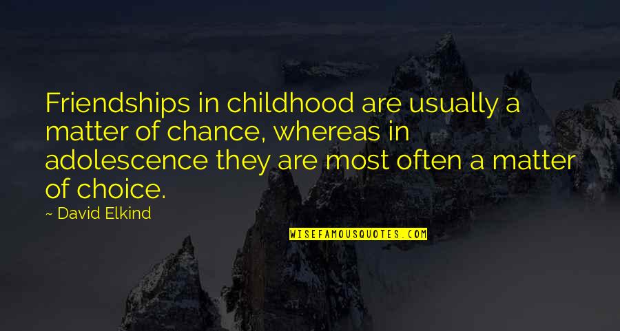 Sartre Art Quotes By David Elkind: Friendships in childhood are usually a matter of