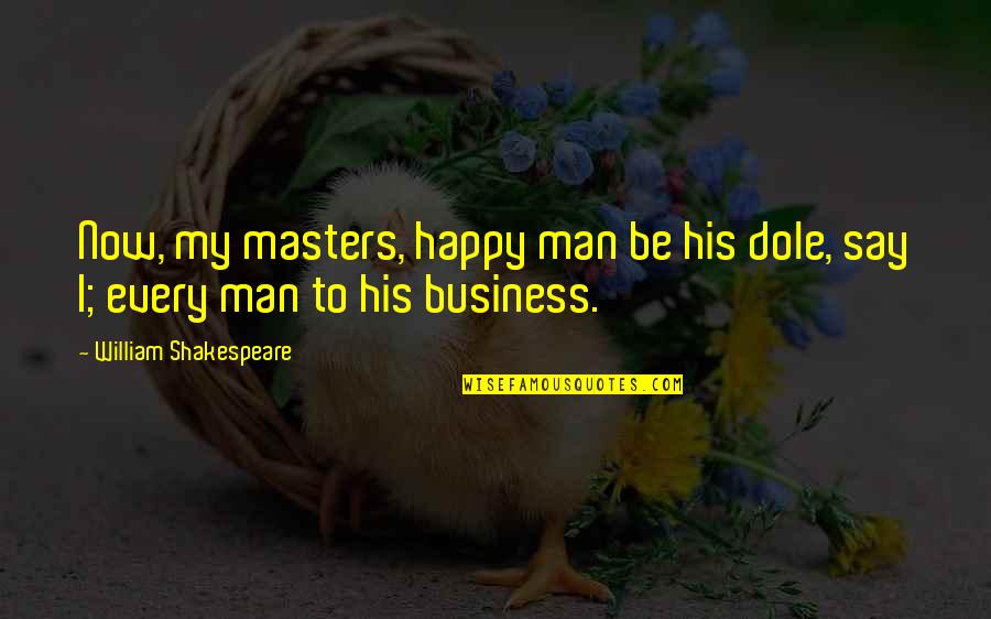 Sartre Art Quotes By William Shakespeare: Now, my masters, happy man be his dole,