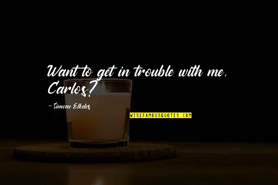 Sartre Choice Quotes By Simone Elkeles: Want to get in trouble with me, Carlos? Sartre Choice Quotes By Simone Elkeles: Want to get in trouble with me, Carlos?