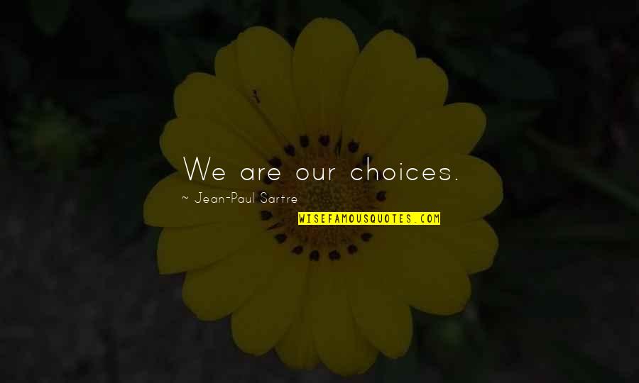 Sartre Choices Quotes By Jean-Paul Sartre: We are our choices. Sartre Choices Quotes By Jean-Paul Sartre: We are our choices.
