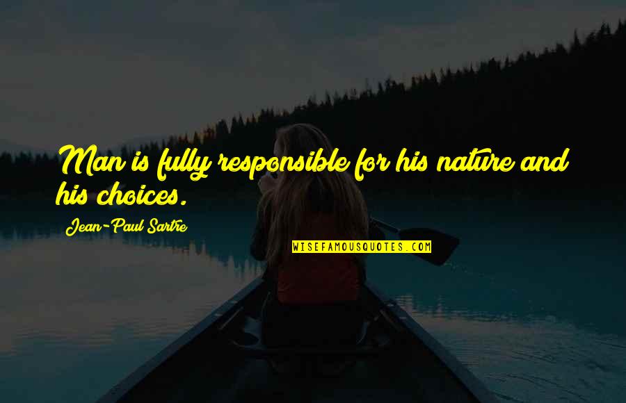 Sartre Choices Quotes By Jean-Paul Sartre: Man is fully responsible for his nature and Sartre Choices Quotes By Jean-Paul Sartre: Man is fully responsible for his nature and